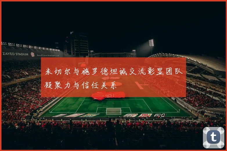 米切尔与施罗德坦诚交流彰显团队凝聚力与信任关系