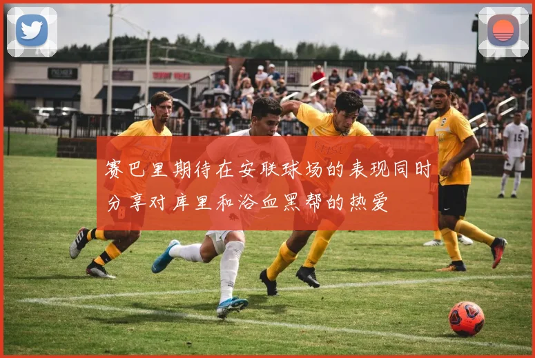 赛巴里期待在安联球场的表现同时分享对库里和浴血黑帮的热爱